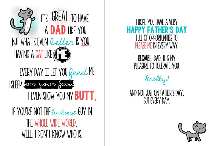 Father's Day card; the card has a grey cat in the top corner and reads "It's great to have a dad like you. But what's even better is you having a cat like me. Every day I let you feed me. I sleep on your face. I even show you my butt. If you're not the luckiest guy in the whole wide world, well, I don't know who is"; inside reads "I hope you have a very happy father's day full of opportunities to please me in every way. Because, dad, it is my pleasure to tolerate you. Really! And not just on Father's Day, but every day." with another image of the cat in the bottom corner