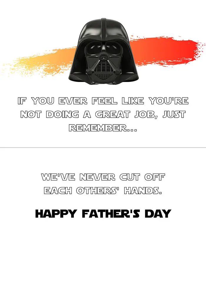 Father's Day card; the cover has an image of Darth Vader's helmet with the words "if you ever feel like you're not doing a great job, just remember..."; inside of card reads "we've never cut off each others' hands. Happy Father's Day"