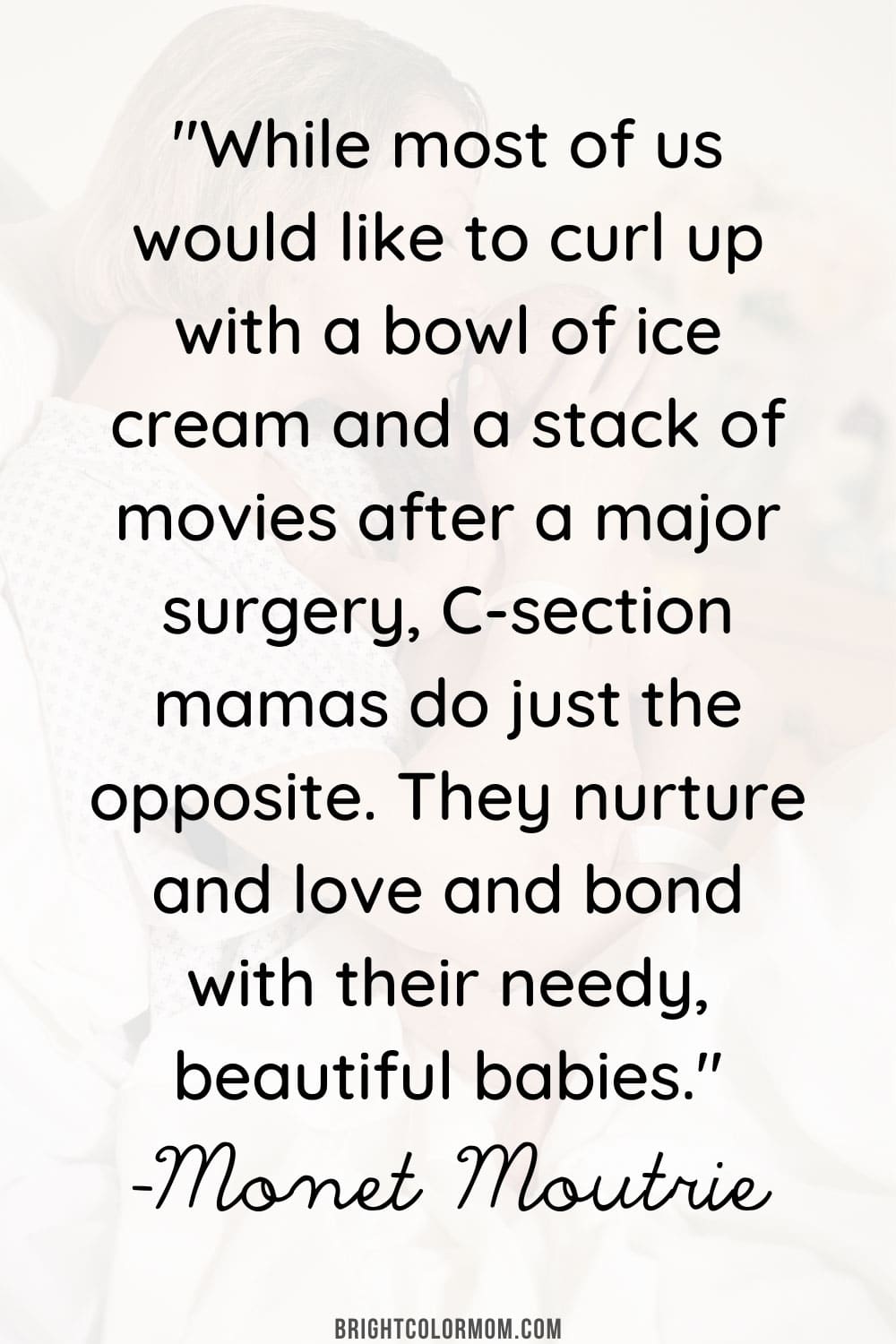 While most of us would like to curl up with a bowl of ice cream and a stack of movies after a major surgery, C-section mamas do just the opposite. They nurture and love and bond with their needy, beautiful babies.