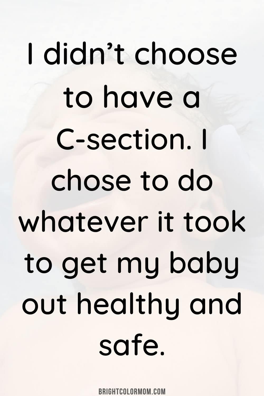 I didn’t choose to have a C-section. I chose to do whatever it took to get my baby out healthy and safe.