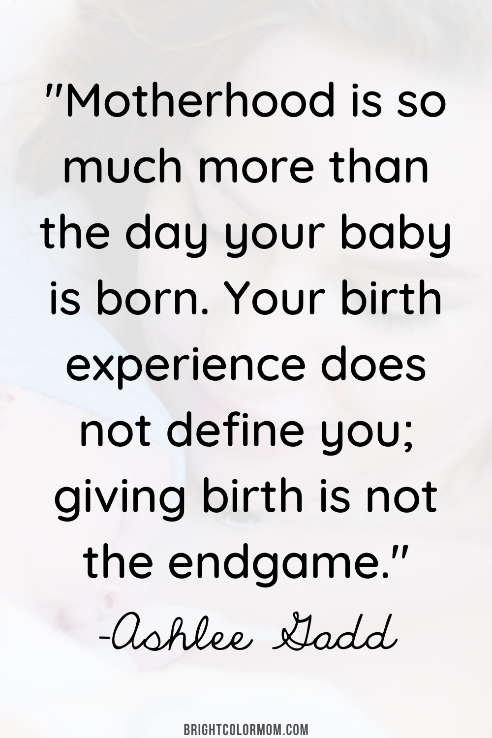 Motherhood is so much more than the day your baby is born. Your birth experience does not define you; giving birth is not the endgame.