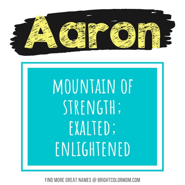 Aaron: mountain of strength; exalted; enlightened
