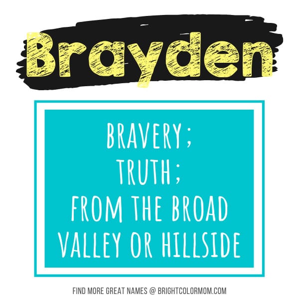 Brayden: bravery; truth; from the broad valley or hillside