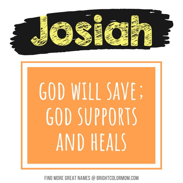 Josiah: God will save; God supports and heals