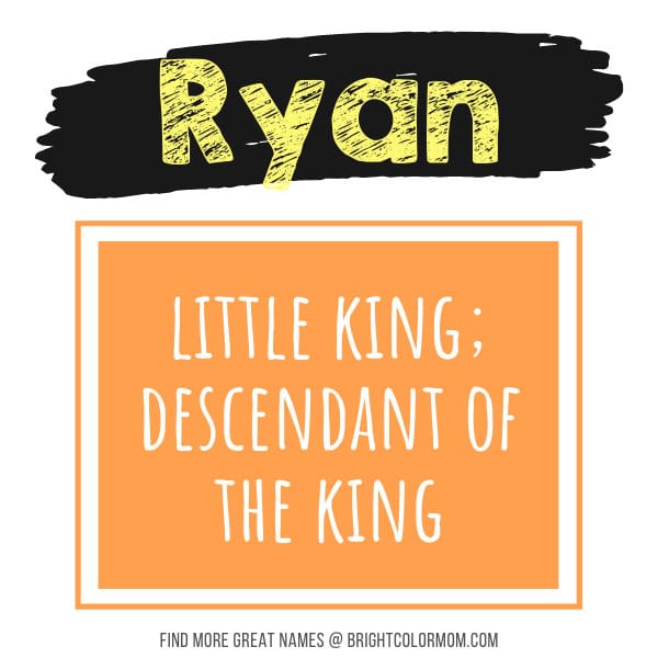 Ryan: little king; descendant of the king