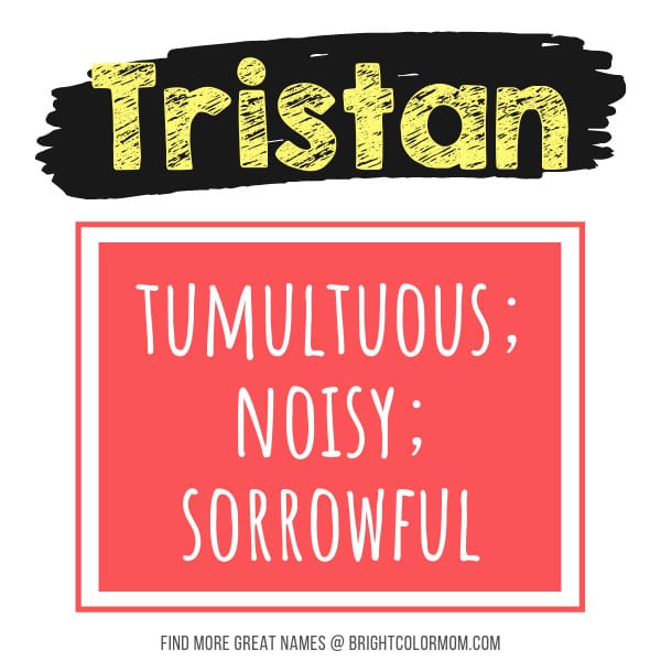 Tristan: tumultuous; noisy; sorrowful