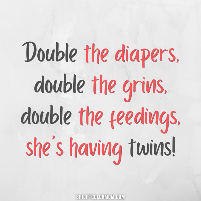 Double the diapers, double the grins, double the feedings, she's having twins!