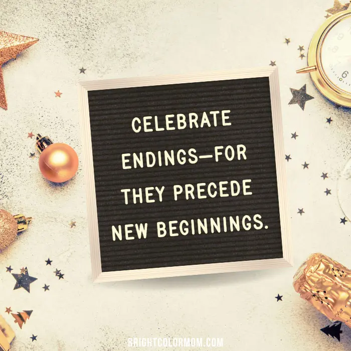 Celebrate endings—for they precede new beginnings.