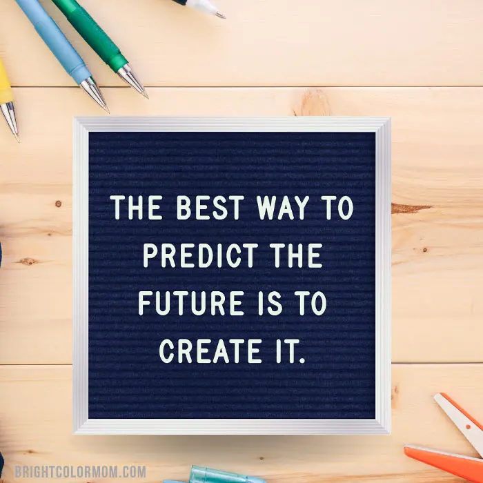 The best way to predict the future is to create it.