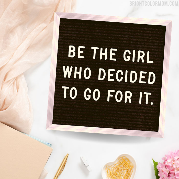 Be the girl who decided to go for it.