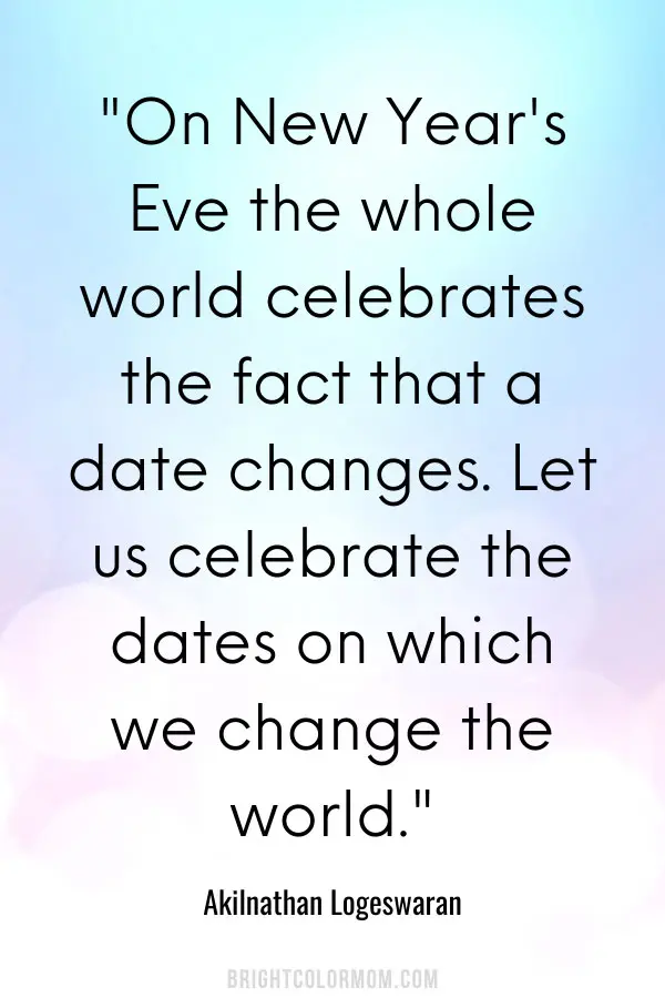 On New Year's Eve the whole world celebrates the fact that a date changes. Let us celebrate the dates on which we change the world.