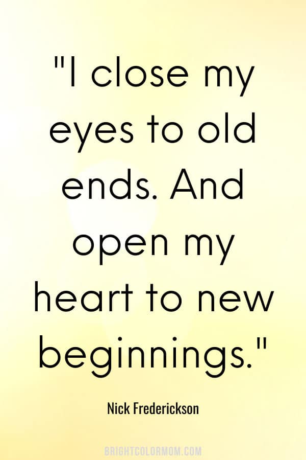 I close my eyes to old ends. And open my heart to new beginnings.