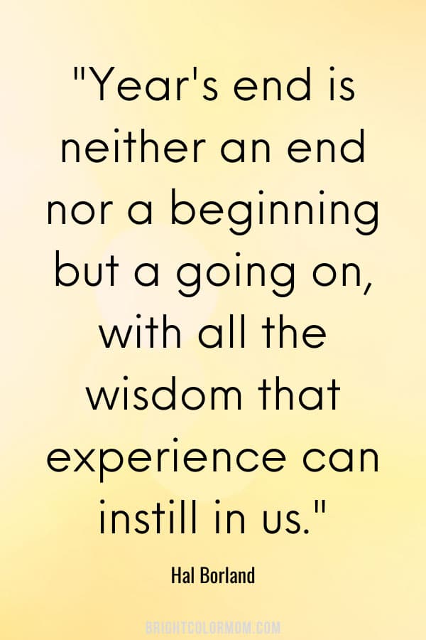 Year's end is neither an end nor a beginning but a going on, with all the wisdom that experience can instill in us.