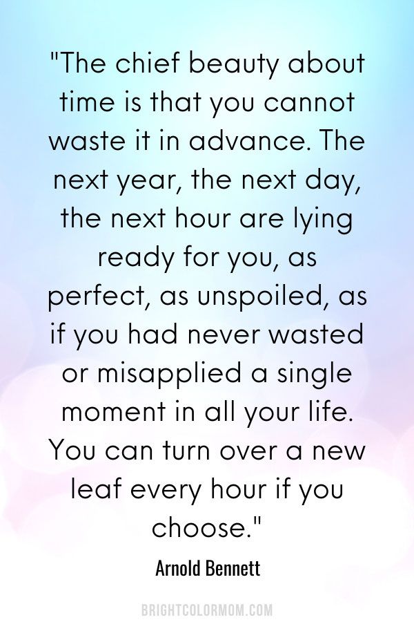 The chief beauty about time is that you cannot waste it in advance. The next year, the next day, the next hour are lying ready for you, as perfect, as unspoiled, as if you had never wasted or misapplied a single moment in all your life. You can turn over a new leaf every hour if you choose.