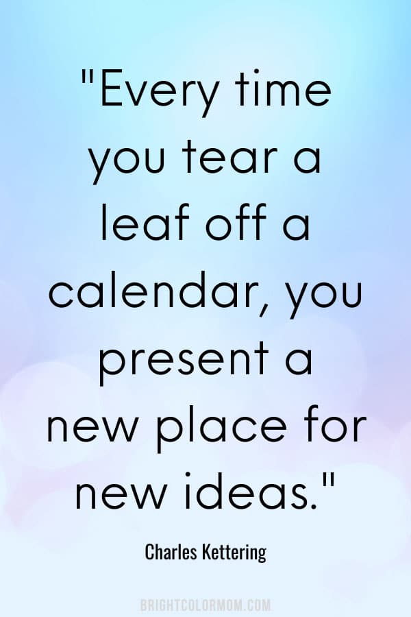 Every time you tear a leaf off a calendar, you present a new place for new ideas.