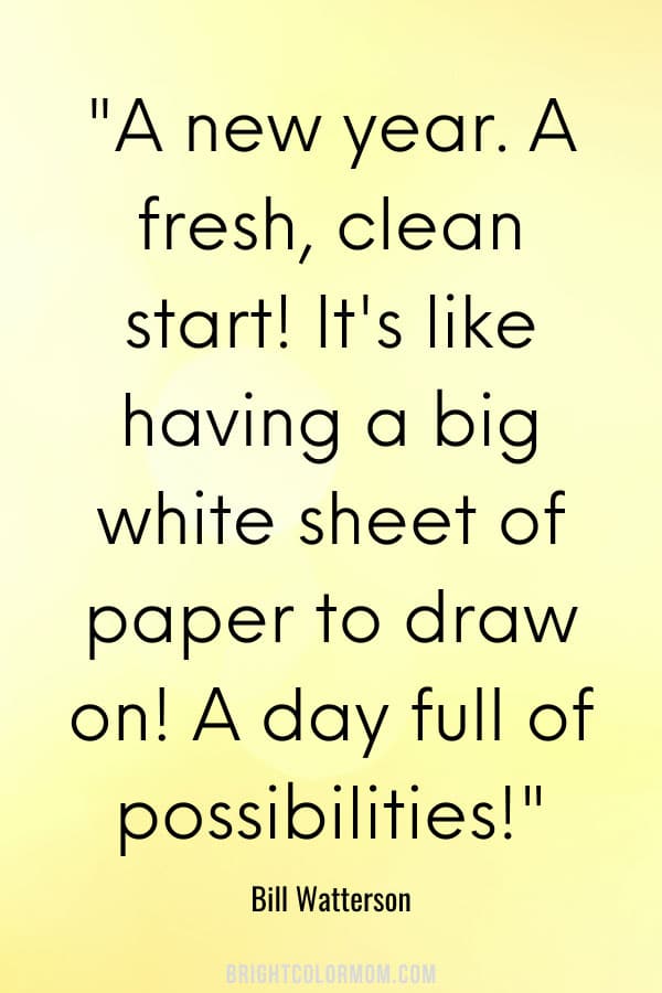 A new year. A fresh, clean start! It's like having a big white sheet of paper to draw on! A day full of possibilities!