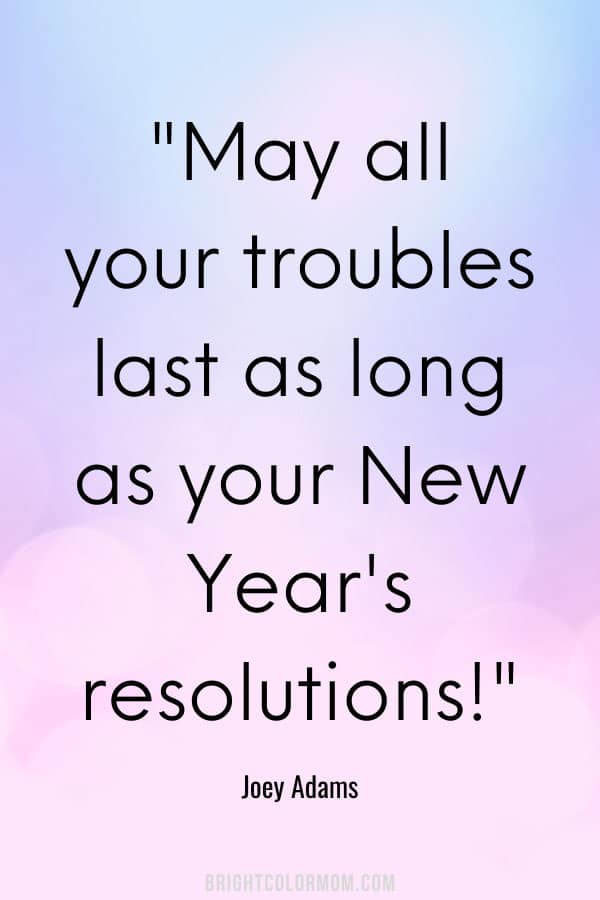 May all your troubles last as long as your New Year's resolutions!