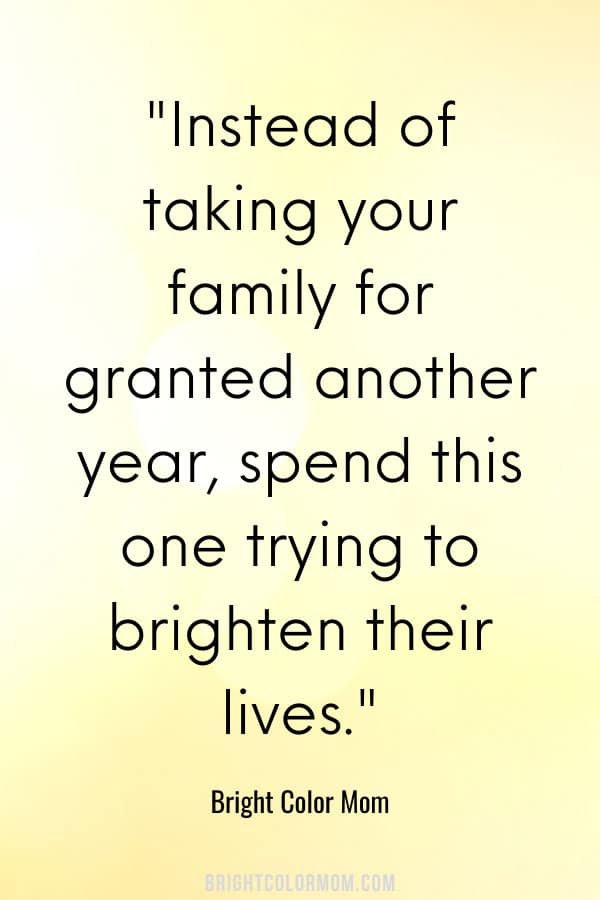 Instead of taking your family for granted another year, spend this one trying to brighten their lives.