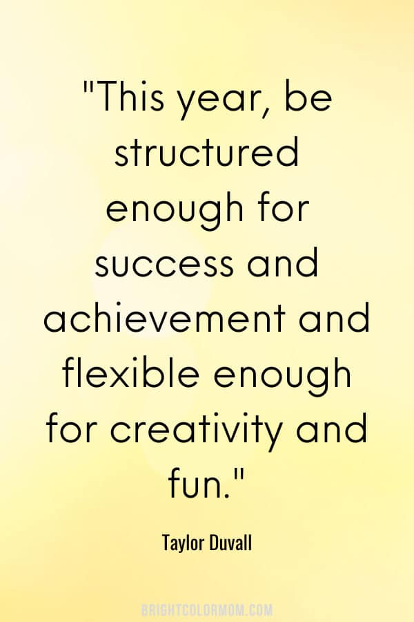 This year, be structured enough for success and achievement and flexible enough for creativity and fun.