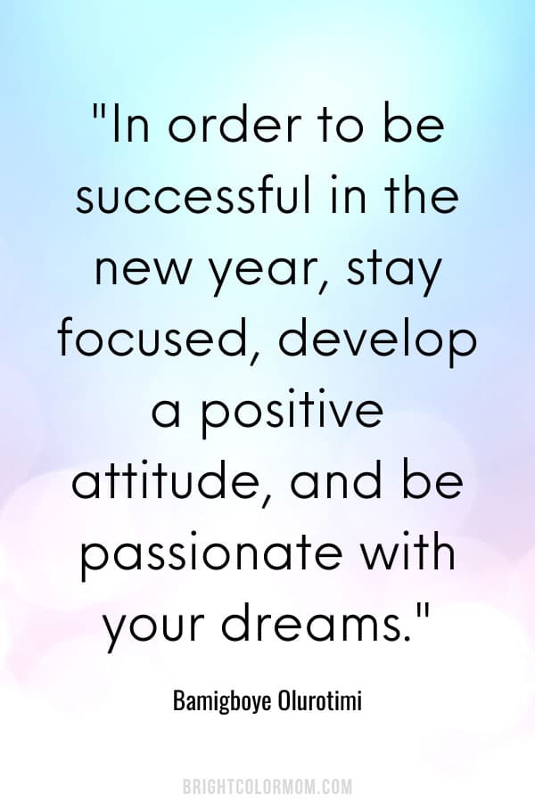 In order to be successful in the new year, stay focused, develop a positive attitude, and be passionate with your dreams.