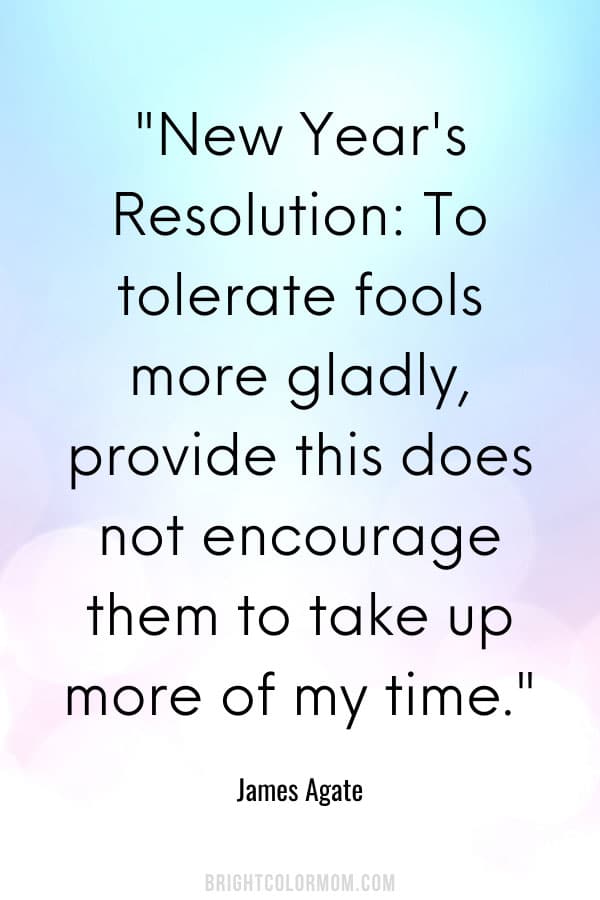 New Year's Resolution: To tolerate fools more gladly, provide this does not encourage them to take up more of my time.