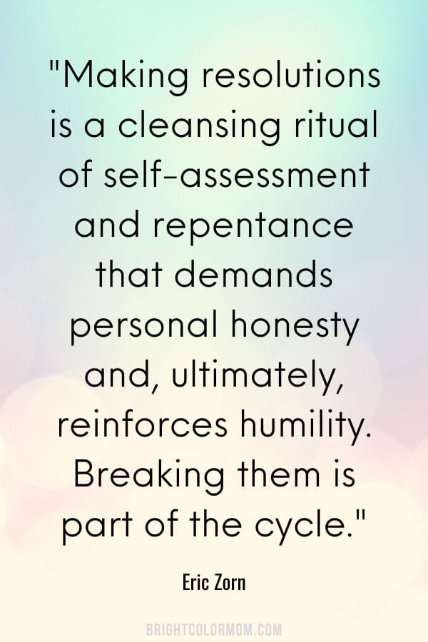Making resolutions is a cleansing ritual of self-assessment and repentance that demands personal honesty and, ultimately, reinforces humility. Breaking them is part of the cycle.