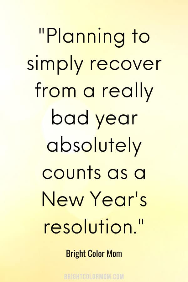 Planning to simply recover from a really bad year absolutely counts as a New Year's resolution.