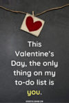 This Valentine's Day, the only thing on my to-do list is you.