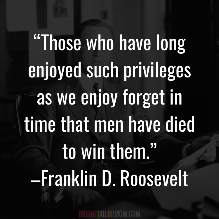 a dark background of a photo of Franklin D. Roosevelt and text overlay: "Those who have long enjoyed such privileges as we enjoy forget in time that men have died to win them."