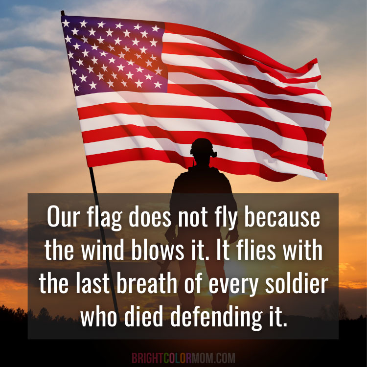 a soldier standing next to an American flag flying in the wind with a text overlay: "Our flag does not fly because the wind blows it. It flies with the last breath of every soldier who died defending it."