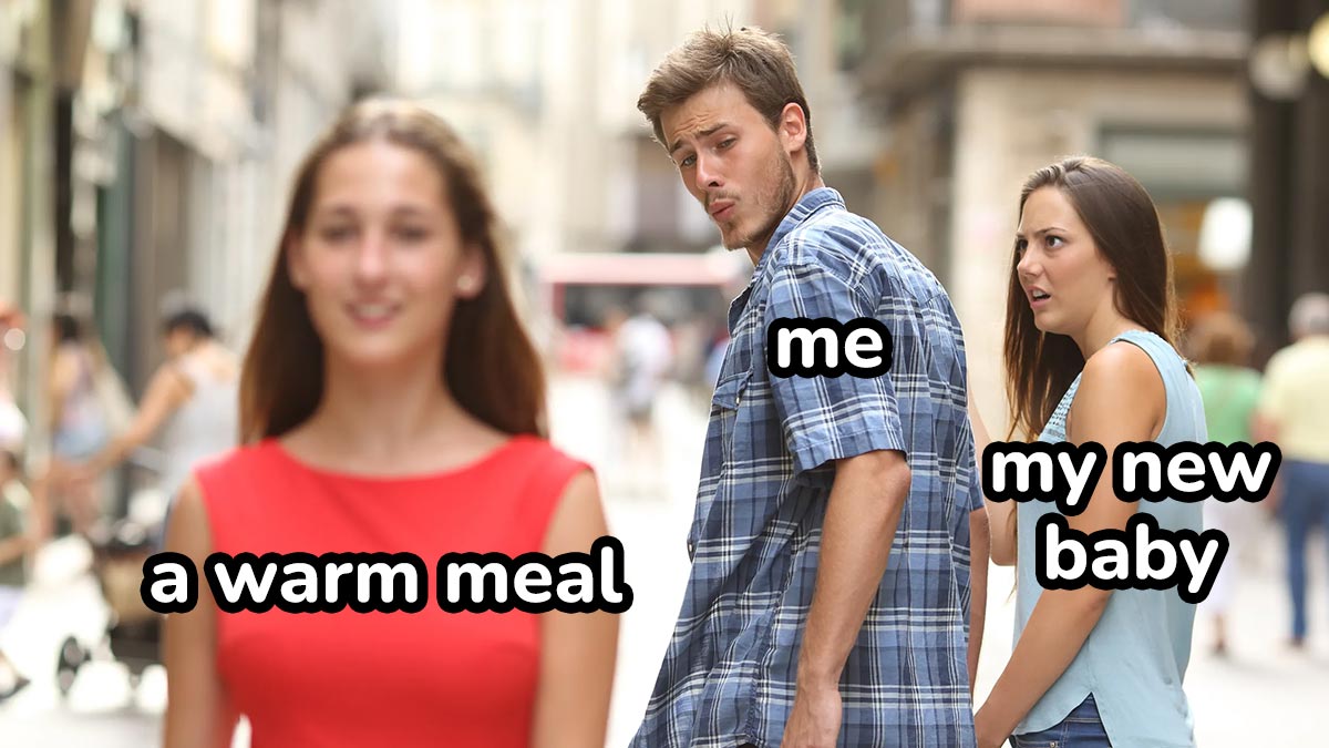 Distracted boyfriend meme about new parent choosing warm meal over baby